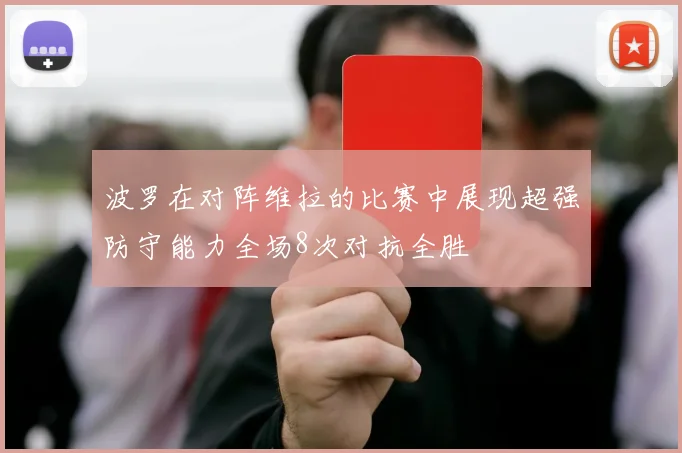 波罗在对阵维拉的比赛中展现超强防守能力全场8次对抗全胜